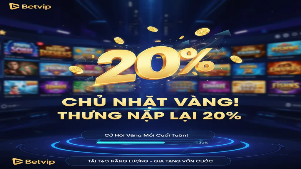 Thưởng nạp lại 20% vào mỗi ngày Chủ Nhật Betvip